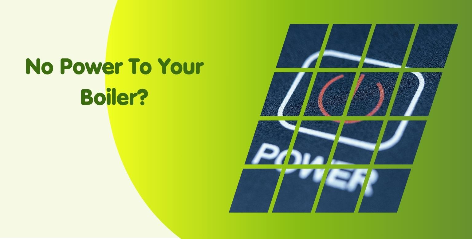 No Power To Your Boiler?
