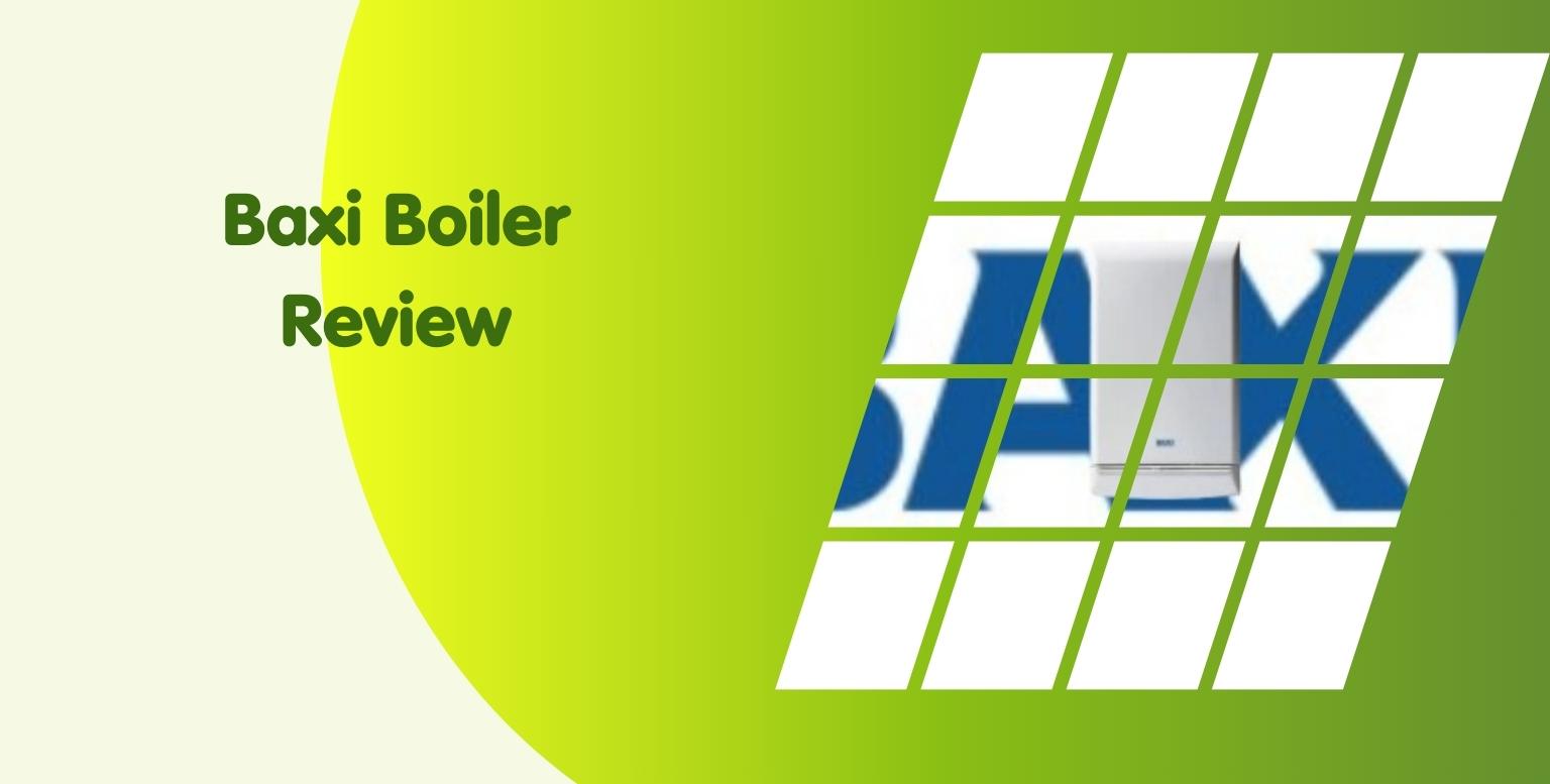 Baxi Boiler Review: An Overview of the Baxi Range of Boilers.