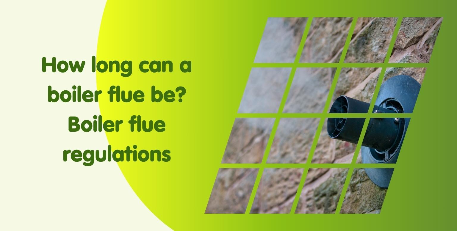 How long can a boiler flue be? Boiler flue regulations
