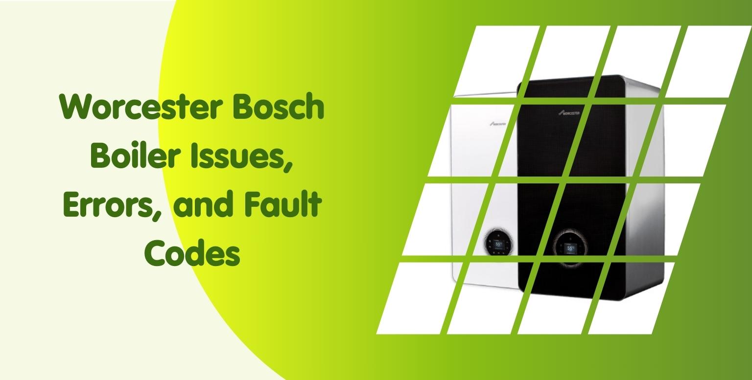 Worcester Bosch Boiler Issues, Errors, and Fault Codes