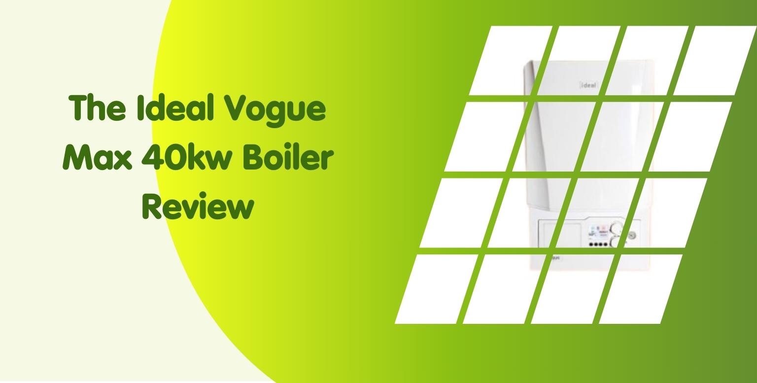 The Ideal Vogue Max 40kw Boiler Review