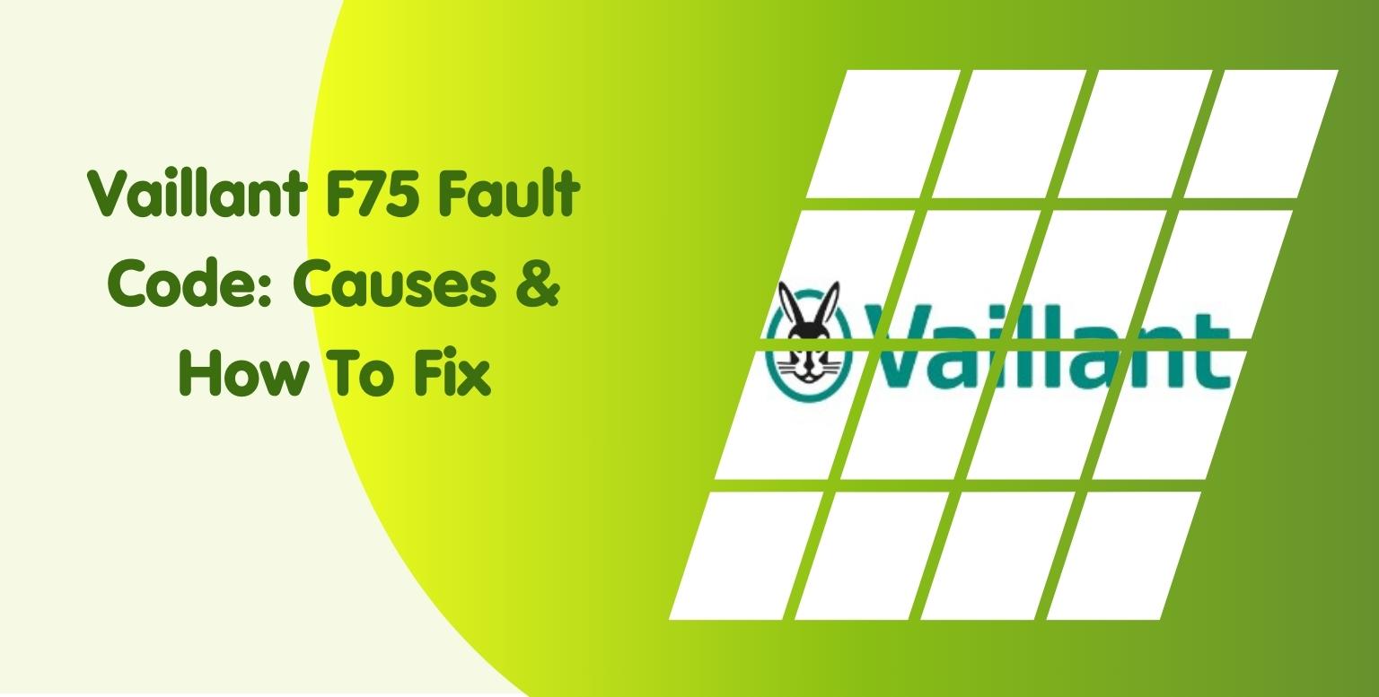 Vaillant F75 Fault Code: Causes & How To Fix