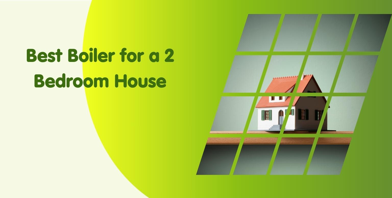 Best Boiler for a 2 Bedroom House