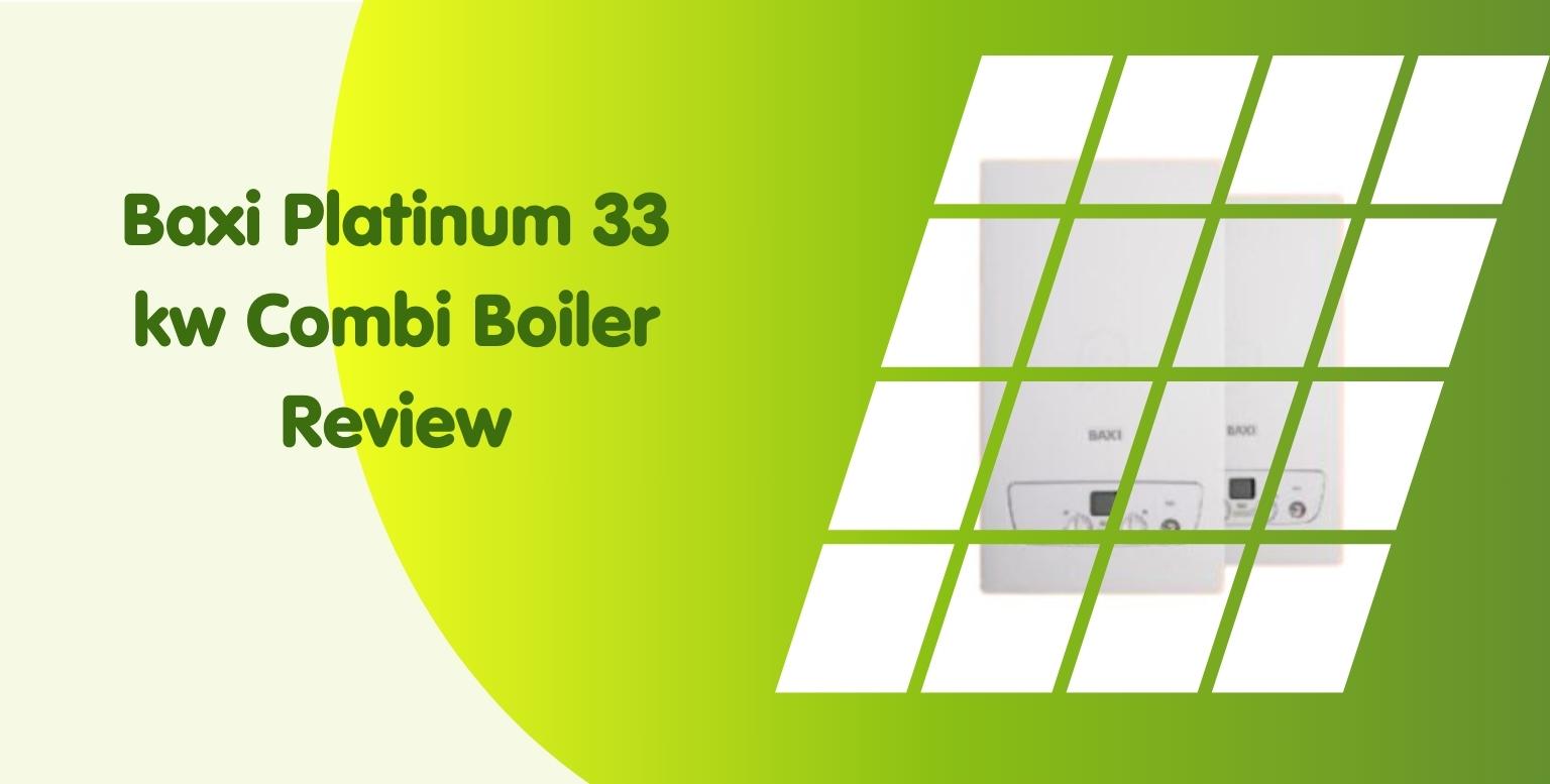 Baxi Platinum 33 kw Combi Boiler Review