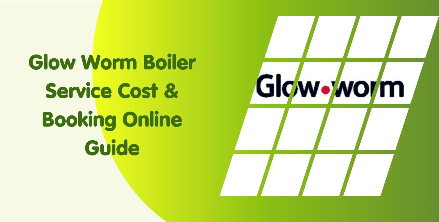 Glow Worm Boiler Service Cost & Booking Online Guide