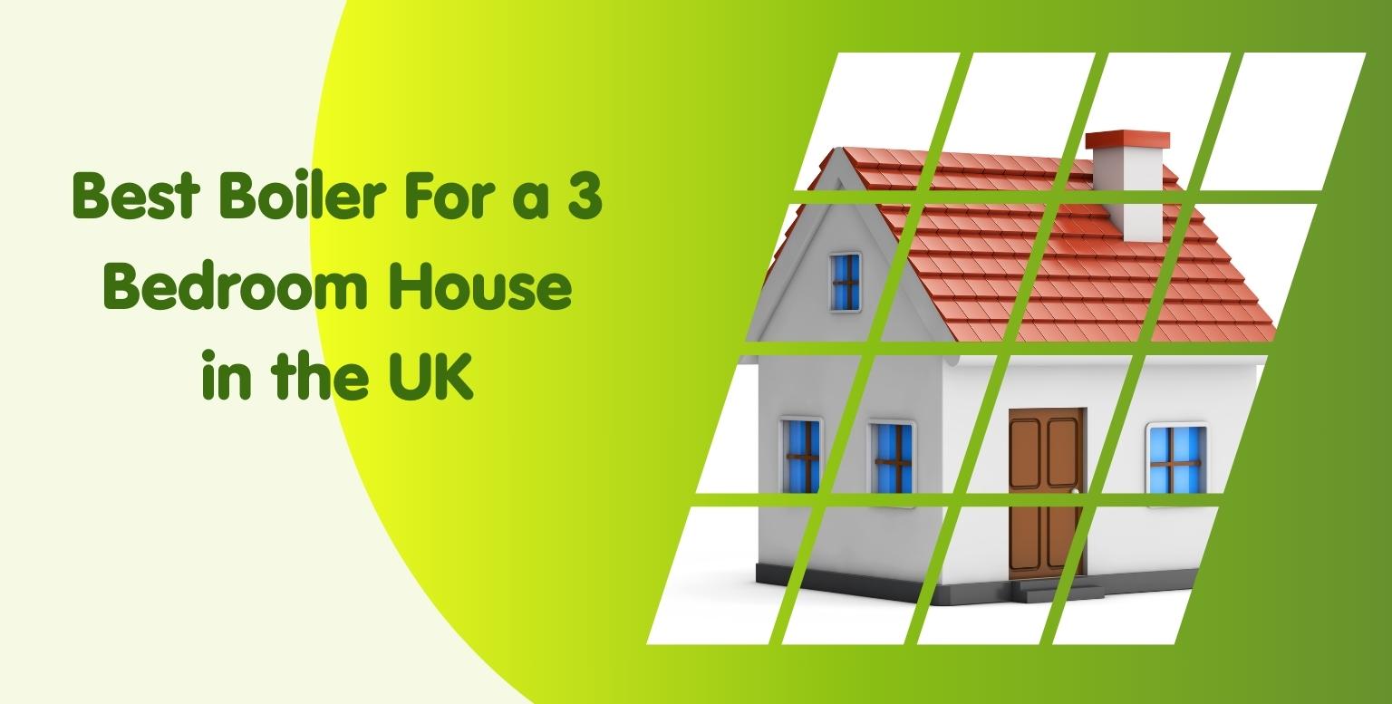 Best Boiler For a 3 Bedroom House in the UK
