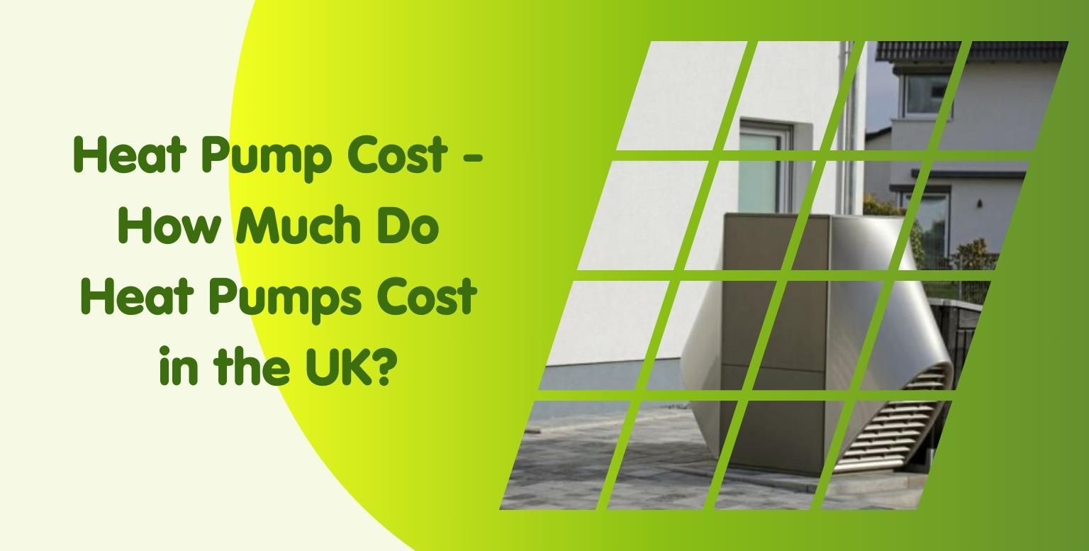Heat Pump Cost UK: Price Guide & Installation Costs