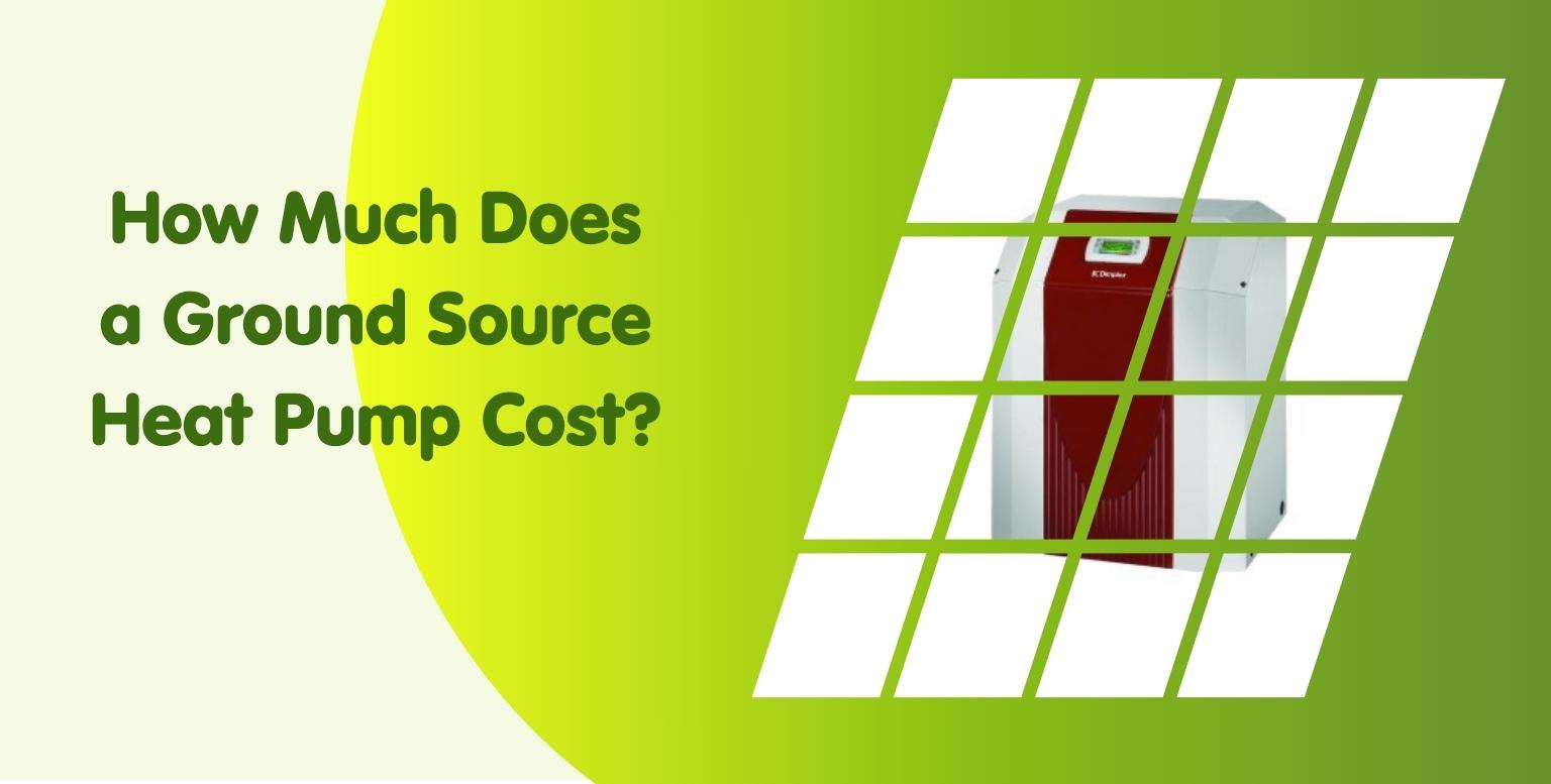 How Much Does a Ground Source Heat Pump Cost?