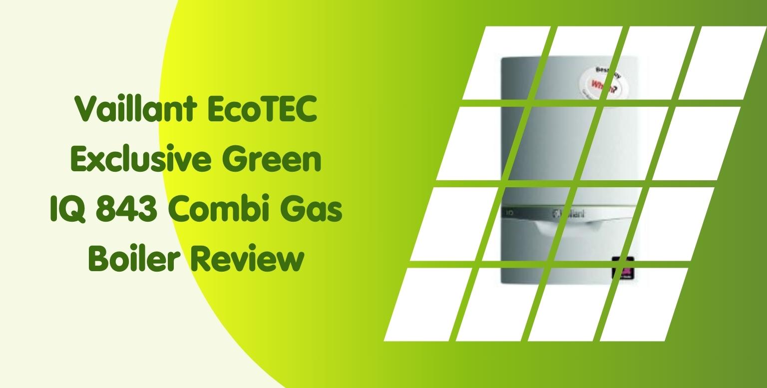 Vaillant EcoTEC Exclusive Green IQ 843 Combi Gas Boiler Review