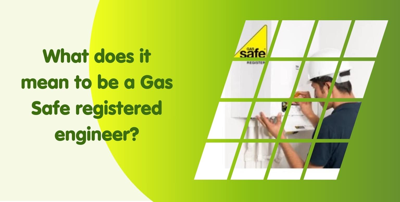 What does it mean to be a Gas Safe registered engineer?