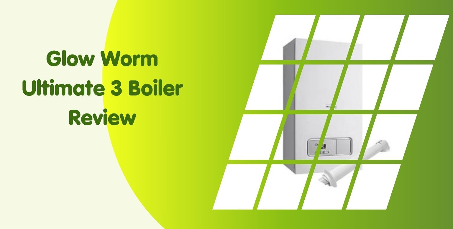 Glow Worm Ultimate 3 Boiler Review