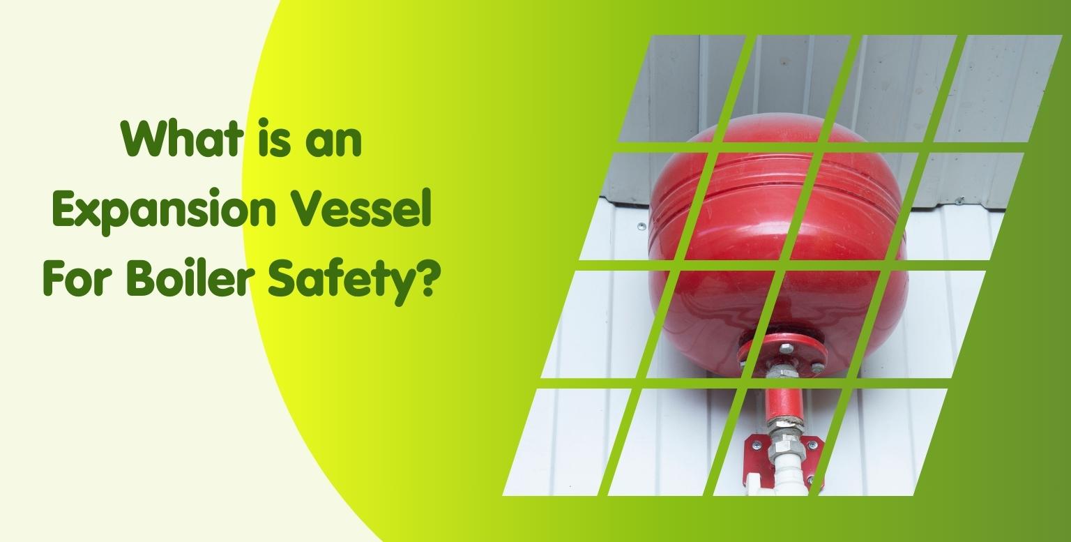 What is an Expansion Vessel For Boiler Safety?