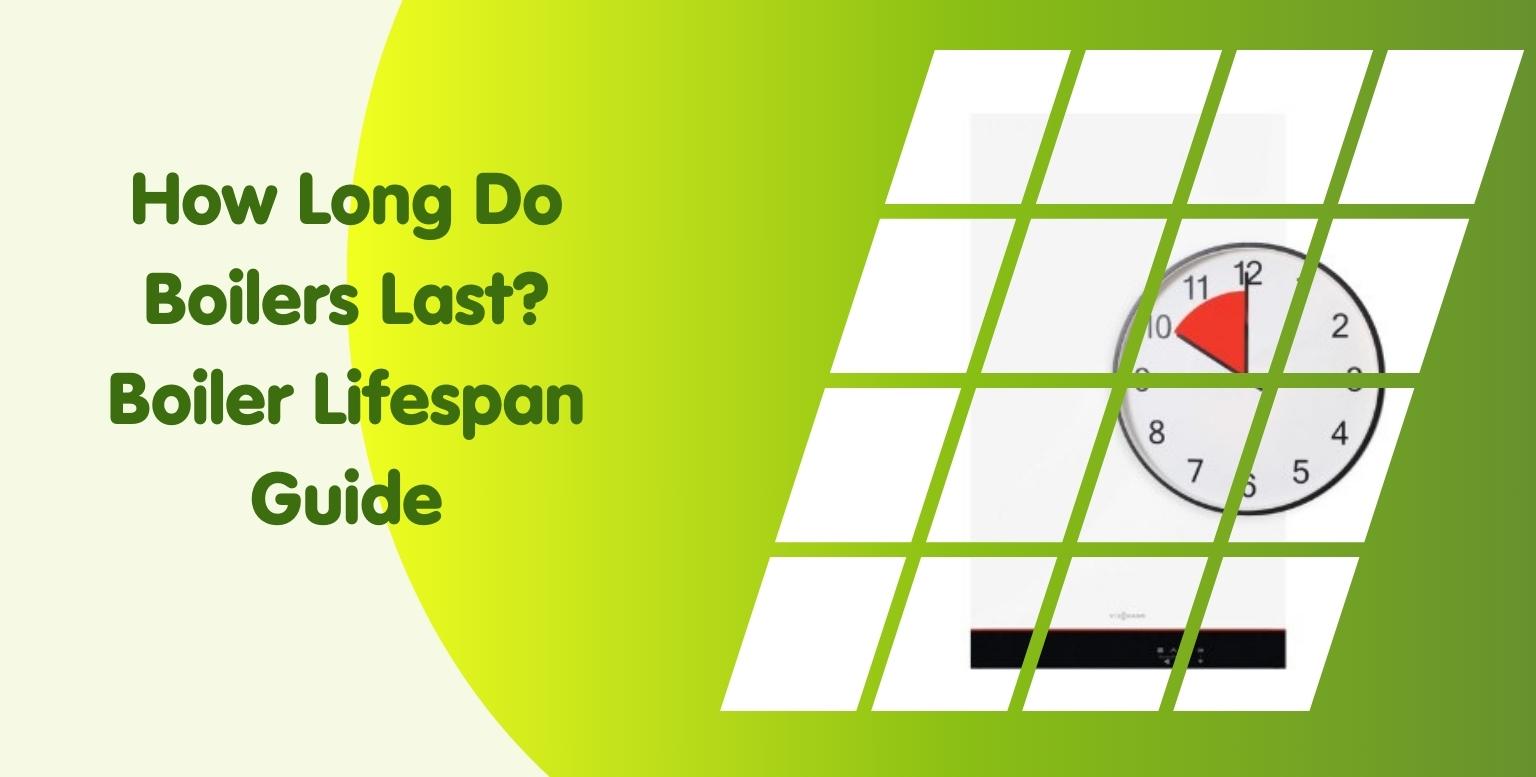 How Long Do Boilers Last? Timescales & Boiler Lifespan Guide