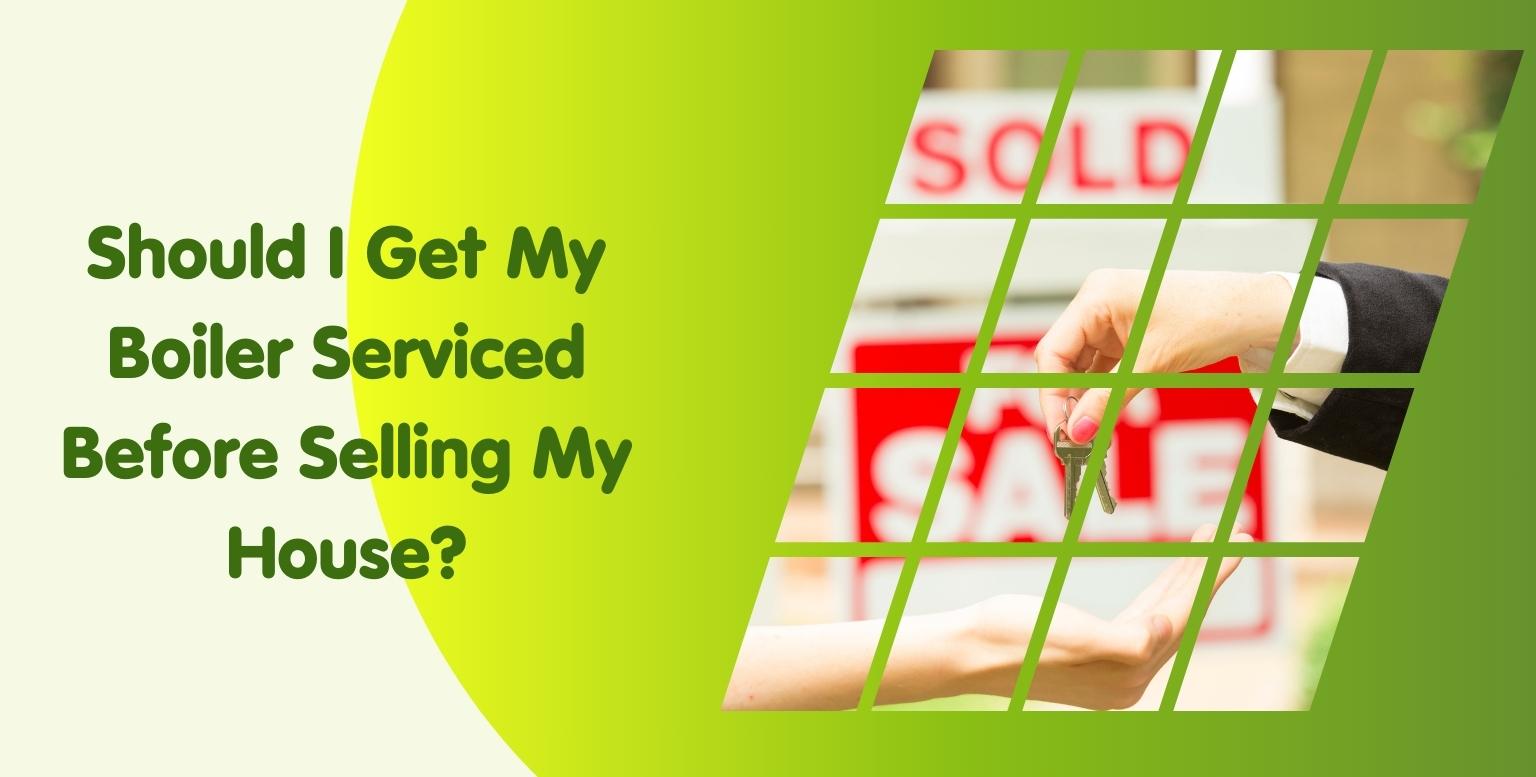 Should I Get My Boiler Serviced Before Selling My House?