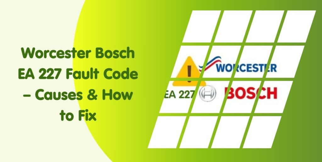 Worcester Boiler 227 Fault Code Causes & How to Fix