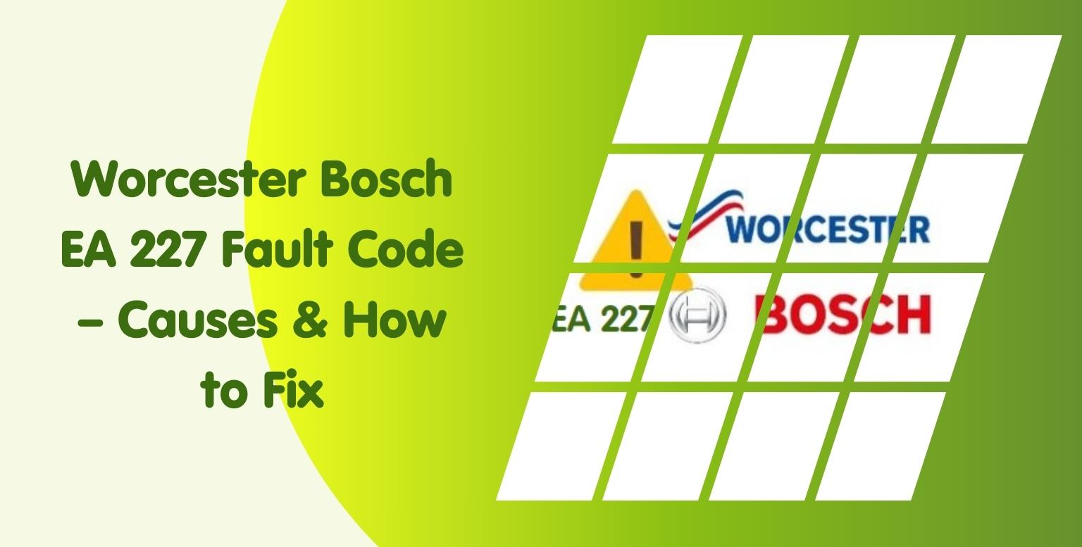 Worcester Boiler 227 Fault Code – Causes & How to Fix