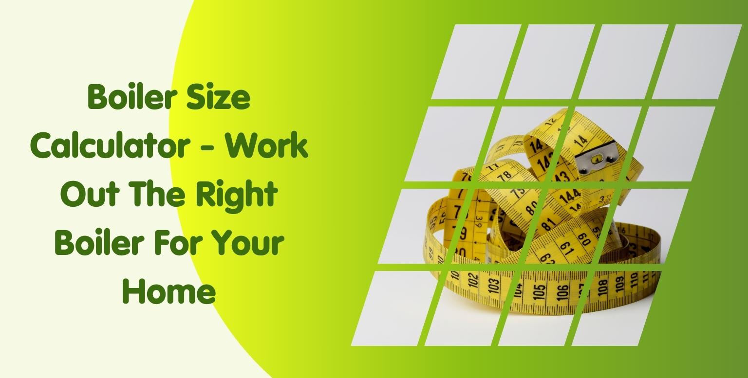 Boiler Size Calculator – Work Out The Right Boiler For Your Home