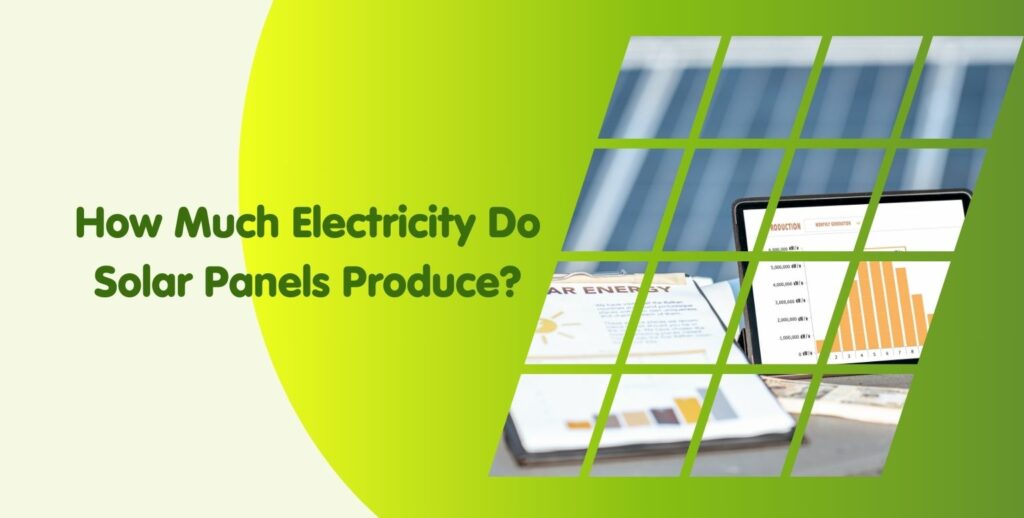 how-much-electricity-do-solar-panels-produce-find-out-here-green-central