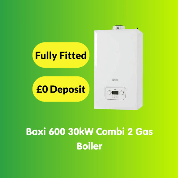A white Baxi 600 Gas Boiler (30kW Combi) is displayed on a green gradient background, with bold text: "Fully Fitted," "£0 Deposit," and "Baxi 600 30kW Combi 2 Gas Boiler.