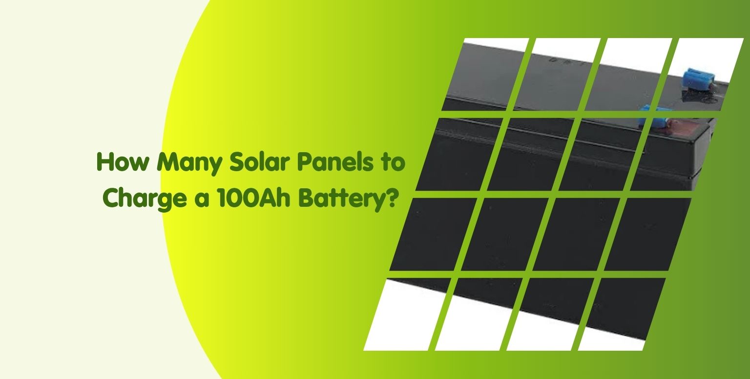 How Many Solar Panels Do I Need to Charge a 100Ah Battery?
